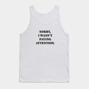 Sorry I Wasn't Paying Attention Tank Top